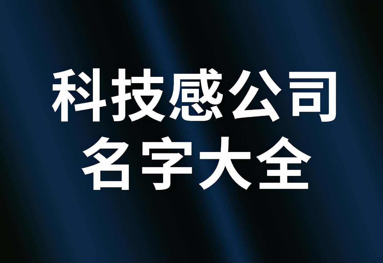 科技公司四个字好名字怎么样？盛世经典寓意！