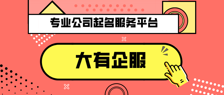 新注册的公司起什么名字好呢？下边大有企服小编小编