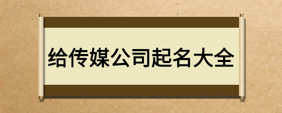 传媒公司起名字大全，带解释推荐！