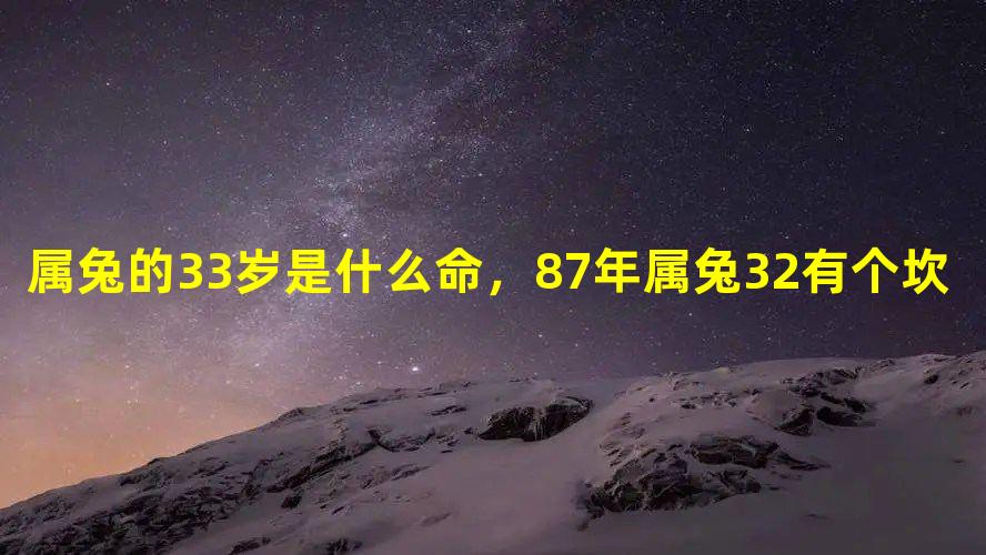 属兔的 33 岁是什么命？快来了解一下吧